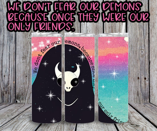 We don't fear our demons because they once were our only friends customized tumbler